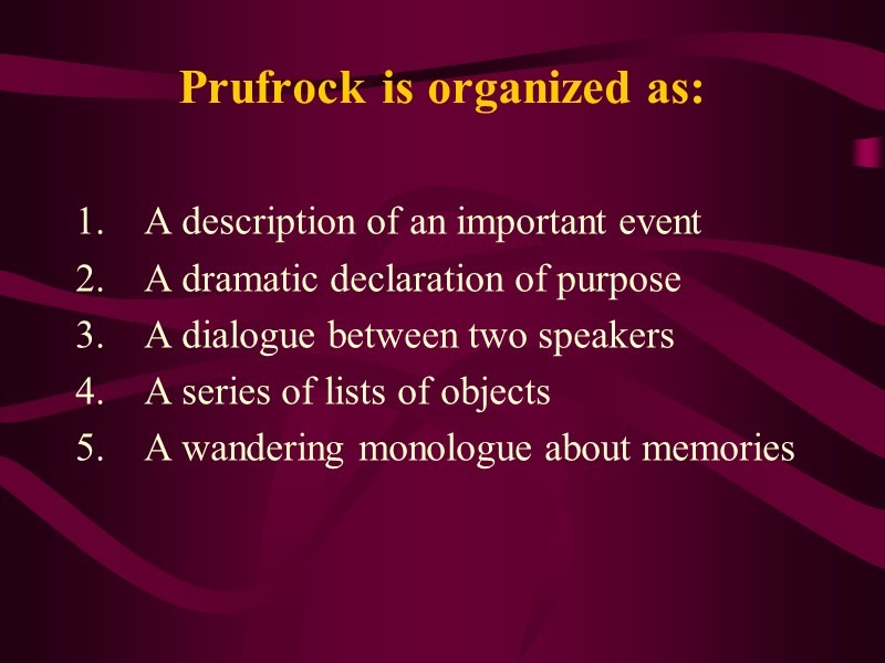 Prufrock is organized as:   A description of an important event  A